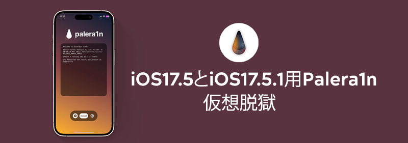 iOS17.5とiOS17.5.1用Palera1n 仮想脱獄

